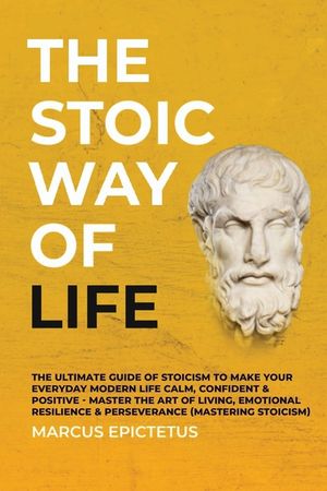 The Stoic way of Life: The ultimate guide of Stoicism to make your everyday modern life Calm, Confident & Positive - Master the Art of Living image number 0