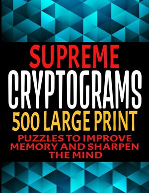 Supreme Cryptograms 500 Large Print: Puzzles to Improve Memory and Sharpen the Mind - Fun and Challenging Trivia Facts and Interesting Things in Crypt image number 0