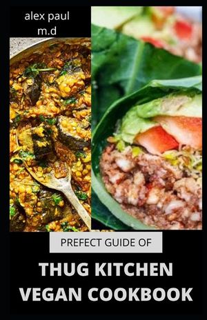 Prefect Guide of Thug Kitchen Vegan Cookbook: Comprehensive Guide of Thug Kitchen Vegan Plus Delicious Recipes &7 Day Meal Plan for Weight Loss Managi image number 0
