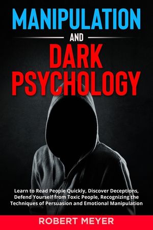 Manipulation and Dark Psychology: Learn to Read People Quickly, Discover Deceptions, Defend Yourself from Toxic People, Recognizing the Techniques of image number 0