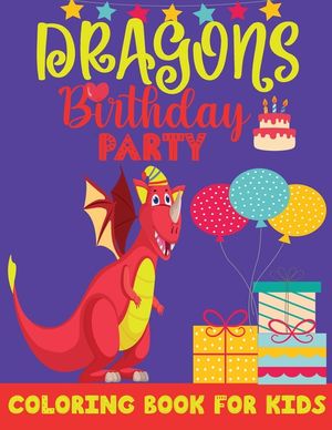 DRAGONS Birthday PARTY COLORING BOOK FOR KIDS: Dragon Coloring Book for Kids, & Toddlers-72 Unique Coloring Pages-Happy Birthday Coloring Book for Kid image number 0