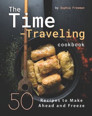 The Time-Traveling Cookbook: 50 Recipes to Make Ahead and Freeze image number 0