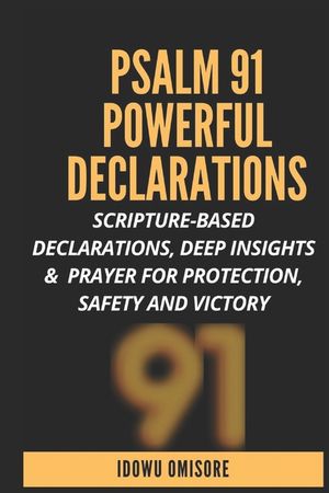 Psalm 91 Powerful Declarations: Scripture-based Declarations, Deep Insights & Prayer for Protection, Safety and Victory image number 0
