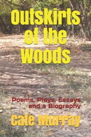 Outskirts of the Woods: Poems, Plays, Essays and a Biography image number 0
