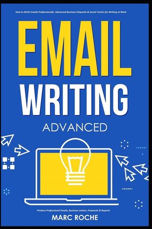 Email Writing: Advanced (c). How to Write Emails Professionally. Advanced Business Etiquette & Secret Tactics for Writing at Work. Pr image number 0