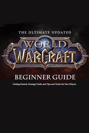 The Ultimate Updated World of Warcraft Beginner Guide: : Everything Newbie Need to Know about World of Warcraft image number 0