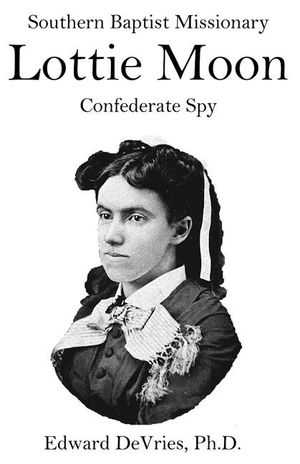 Southern Baptist Missionary LOTTIE MOON Confederate Spy: Convention raises 55% of its funds through a Christmas offering named for a Southerner and a image number 0