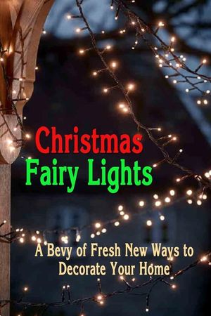 Christmas Fairy Lights: A Bevy of Fresh New Ways to Decorate Your Home: Christmas Decorations image number 0