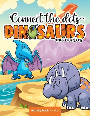 Connect the dots: Dinosaurs and monsters - Activity book for kids: Challenging and Fun Dot to Dot Puzzles for Kids, Toddlers, Boys and G image number 0