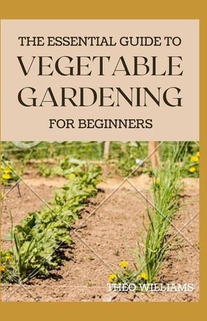 The Essential Guide to Vegetable Gardening for Beginners: A Simple Guide to Growing Vegetables at Home image number 0