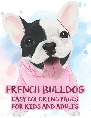 French Bulldog Easy Coloring Pages For Kids And Adults: Illustrations And Designs Of Adorable Frenchies To Color, Coloring Pages For Dog Lovers image number 0