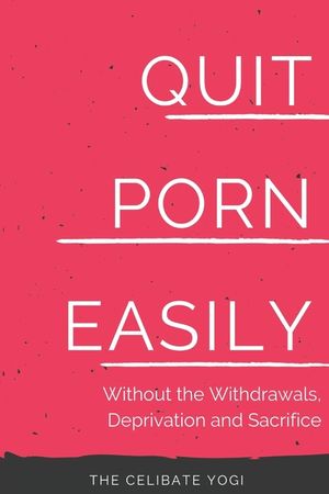 Quit Porn Easily: Beat the Addiction Forever-Without the Cold Showers