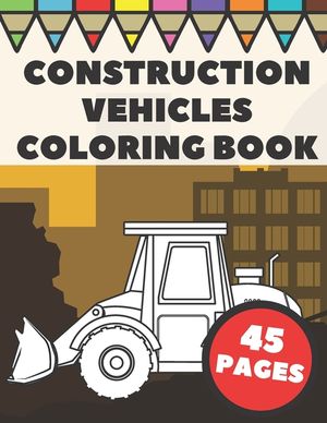 Construction Vehicles Coloring Book: Color Pages with Cool Cranes, Tractors, Diggers, Trucks and Dumpers in Construction Site Scenes for Kids image number 0