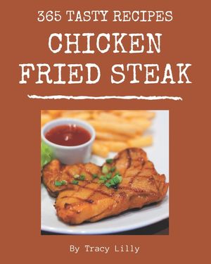365 Tasty Chicken Fried Steak Recipes: A Chicken Fried Steak Cookbook You Will Need image number 0