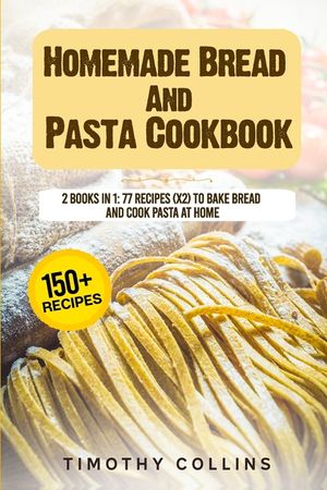 Homemade Bread And Pasta Cookbook: 2 Books In 1: 77 Recipes (X2) To Bake Bread And Cook Pasta At Home image number 0