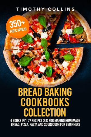 Bread Baking Cookbooks Collection: 4 Books In 1: 77 Recipes (x4) For Making Homemade Bread, Pizza, Pasta And Sourdough For Beginners image number 0
