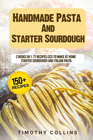 Handmade Pasta And Starter Sourdough: 2 Books In 1: 77 Recipes (x2) To Make At Home Starter Sourdough And Italian Pasta image number 0