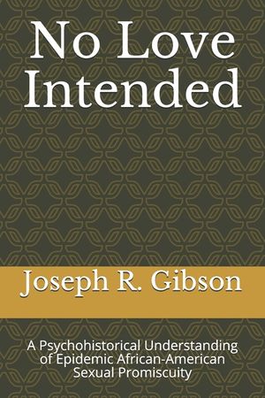 No Love Intended: A Psychohistorical Understanding of Epidemic African-American Sexual Promiscuity image number 0