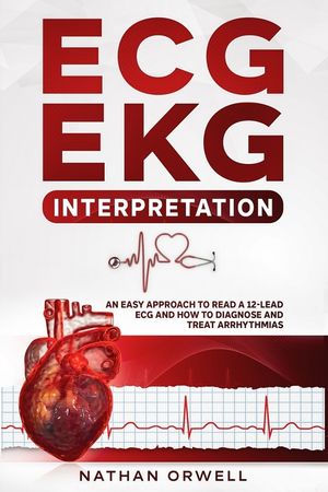 ECG/EKG Interpretation: An Easy Approach to Read a 12-Lead ECG and How to Diagnose and Treat Arrhythmias image number 0