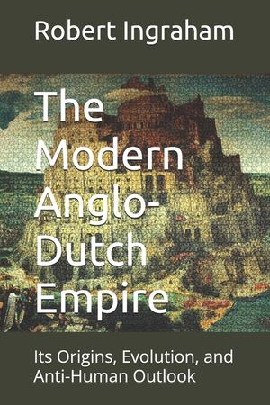 The Modern Anglo-Dutch Empire: Its Origins, Evolution, and Anti-Human Outlook image number 0