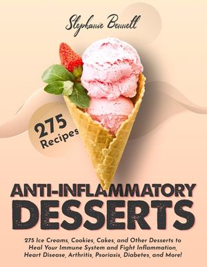 Anti-Inflammatory Desserts: 275 Ice Creams, Cookies, Cakes, and Other Desserts to Heal Your Immune System and Fight Inflammation, Heart Disease, A image number 0