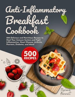Anti-Inflammatory Breakfast Cookbook: 500 Delicious and Nutritious Recipes to Heal Your Immune System and Fight Inflammation, Heart Disease, Arthritis image number 0