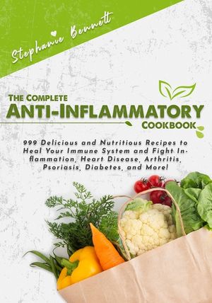 The Complete Anti-Inflammatory Cookbook: 999 Delicious and Nutritious Recipes to Heal Your Immune System and Fight Inflammation, Heart Disease, Arthri image number 0