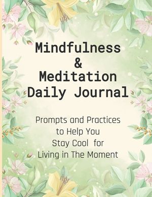 Mindfulness & Meditation Daily Journal: Prompts And Practices To Help You Stay Cool For Living In The Moment At Everyday Life, This Mindfulness Journa image number 0