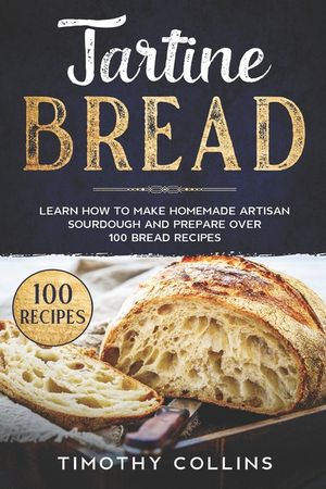 Tartine Bread: Learn How To Make Homemade Artisan Sourdough And Prepare Over 100 Bread Recipes image number 0