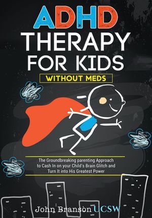 ADHD Therapy for Kids: The Groundbreaking Parenting Approach to Cash In on your Child's Brain Glitch and Turn It into His Greatest Power with image number 0