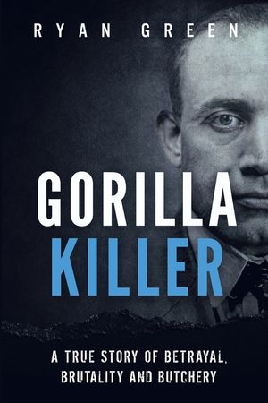 Gorilla Killer: A True Story of Betrayal, Brutality and Butchery image number 0