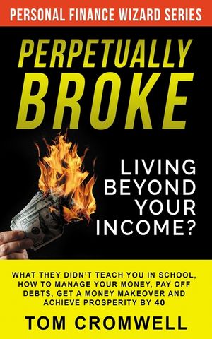 Perpetually broke - living beyond your income: What they didn't teach you in School, how to Manage your Money, Pay off Debts, get a Money Makeover and image number 0