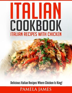 Italian Cookbook: Italian Cooking Recipes: Delicious Italian Chicken Dishes! image number 0