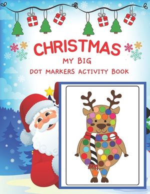 Dot Markers Activity Book My Big Christmas: Easy Guided BIG DOTS - Art Paint Daubers Kids Activity for kids - Dot Coloring Book For Kids & Toddlers - image number 0