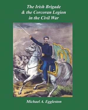 The Irish Brigade & the Corcoran Legion in the Civil War image number 0