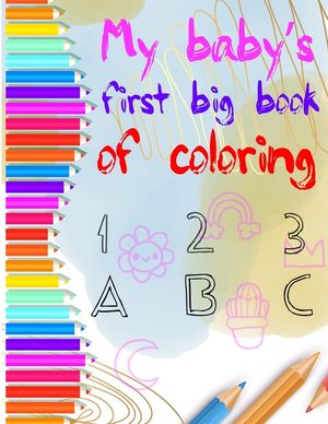 my baby's first big coloring book 123 abc: My First Big Book of Easy Educational Coloring Pages of numbers and Animal Letters A to Z for Toddler Color image number 0
