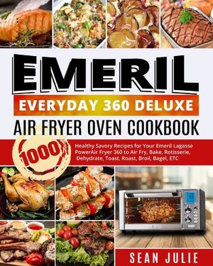Emeril Everyday 360 Deluxe Air Fryer Oven Cookbook: 1000 Healthy Savory Recipes for Your Emeril Lagasse Power Air Fryer 360 to Air Fry, Bake, Rotisser image number 0