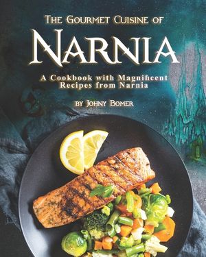 The Gourmet Cuisine of Narnia: A Cookbook with Magnificent Recipes from Narnia image number 0
