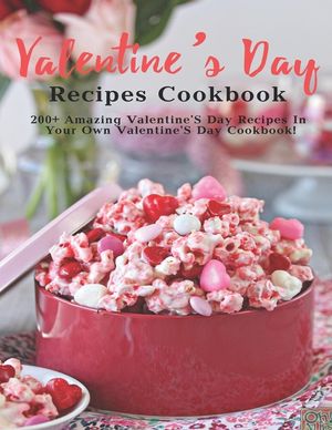 Valentine's Day Recipes Cookbook: 200+ Amazing Valentine'S Day Recipes In Your Own Valentine'S Day Cookbook image number 0