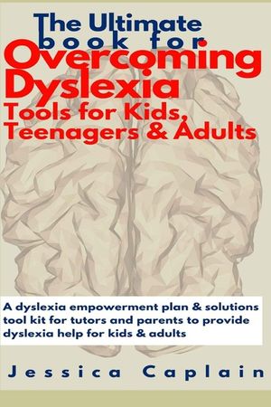The Ultimate Book for Overcoming Dyslexia - Tools for Kids, Teenagers & Adults: A dyslexia empowerment plan & solutions tool kit for tutors and parent image number 0