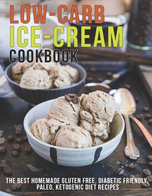 Low-Carb Ice-Cream Cookbook: The Best Homemade Gluten Free, Diabetic Friendly, Paleo, Ketogenic Diet Recipes image number 0
