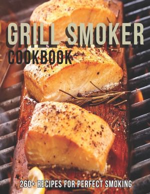 Grill Smoker Cookbook: 260+ Recipes For Perfect smoking image number 0
