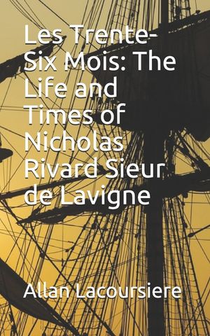 Les Trente-Six Mois: The Life and Times of Nicholas Rivard Sieur de Lavigne image number 0