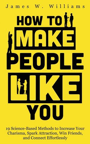 How to Make People Like You: 19 Science-Based Methods to Increase Your Charisma, Spark Attraction, Win Friends, and Connect Effortlessly image number 0