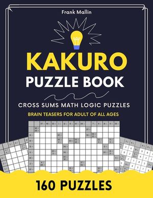 Kakuro Puzzle Book: Cross Sums Math Logic - Brain Teasers For Adult Of All Ages image number 0