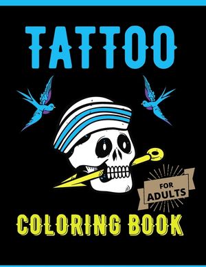 Tattoo Coloring Book For Adults: : A Coloring Book For Adult Relaxation With Modern Tattoo Designs Such As Sugar Skulls, Dragons, Roses and More image number 0