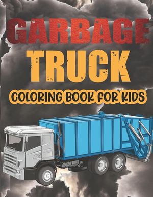 Garbage Truck Coloring Book For Kids.: The Most Wanted Garbage Trucks Coloring Book Design are Here! Kids Get Ready To Have Fun. image number 0