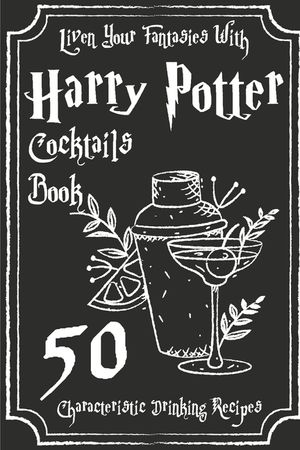 Liven Your Fantasies With Harry Potter Cocktails Book 50 Characteristic Drinking Recipes: Harry Potter Drinks image number 0