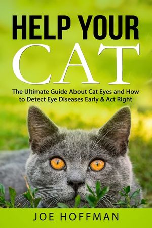 Help Your Cat - The Ultimate Guide About Cat Eyes and How to Detect Eye Diseases Early & Act Right: Learn How to Take Better Care of Your Cat's Eyes image number 0