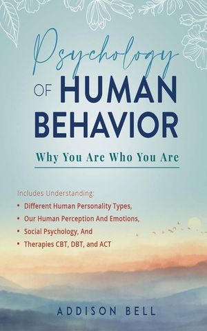 Psychology of Human Behavior: Why You Are Who You Are: Includes Understanding Different Human Personality Types, Our Human Perception And Emotions, image number 0